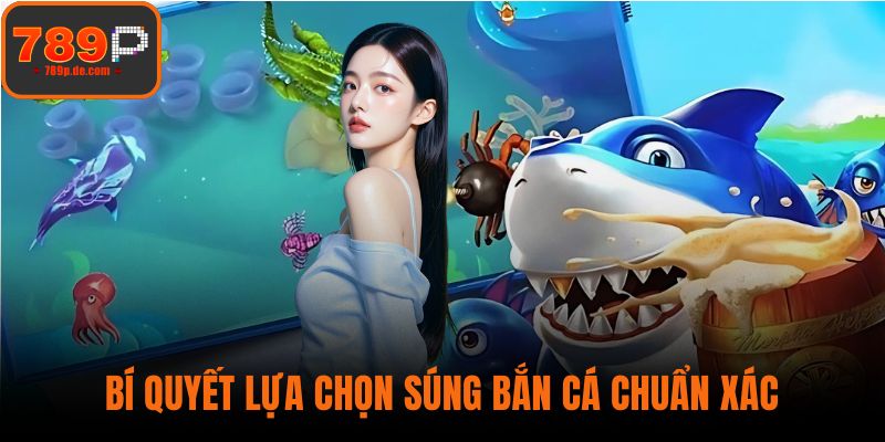 Bí quyết lựa chọn súng bắn cá chuẩn xác
