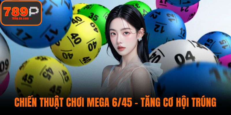 Chiến Thuật Chơi Mega 6/45 - Tăng Đột Phá Cơ Hội Trúng